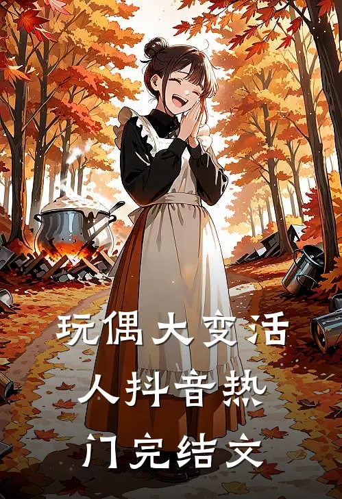 玩偶大变活人抖音热门完结文