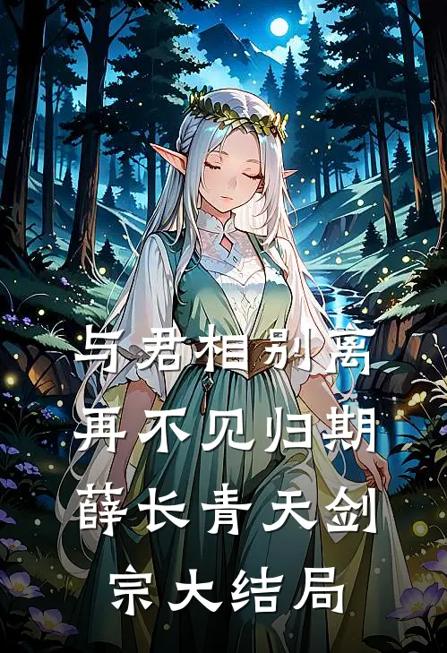 与君相别离，再不见归期薛长青天剑宗大结局