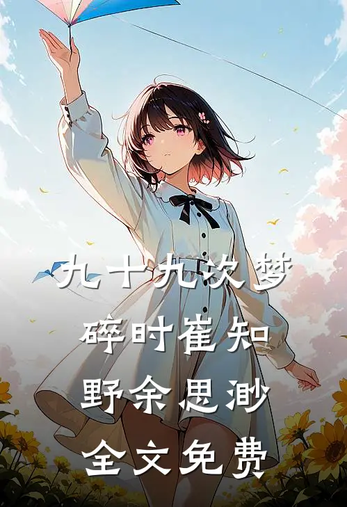 九十九次梦碎时崔知野余思渺全文免费