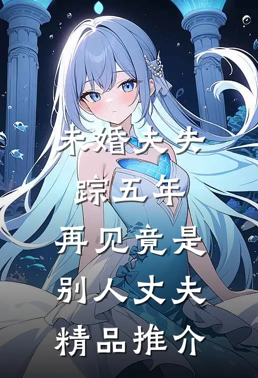 未婚夫失踪五年：再见竟是别人丈夫精品推介