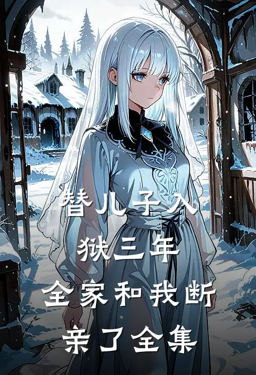 替儿子入狱三年，全家和我断亲了全集