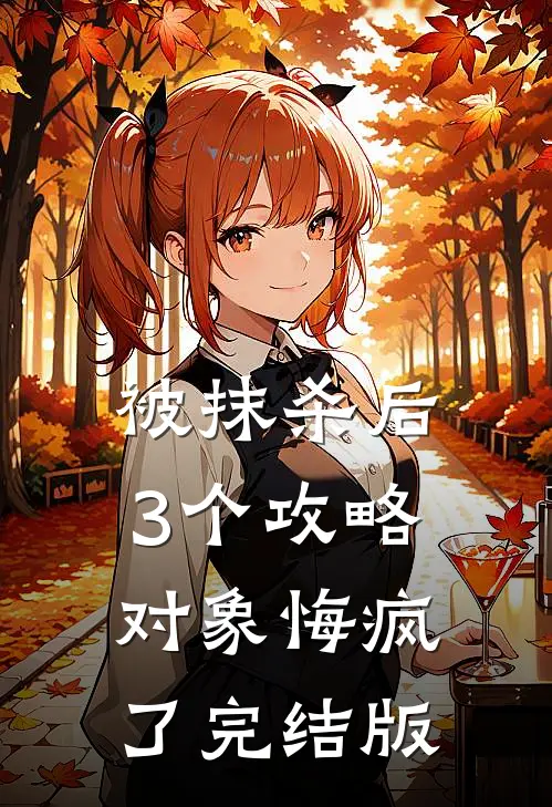 被抹杀后，3个攻略对象悔疯了完结版