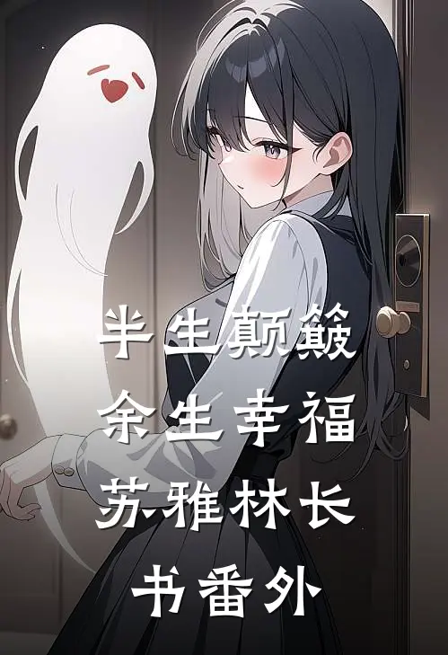 半生颠簸，余生幸福苏雅林长书番外
