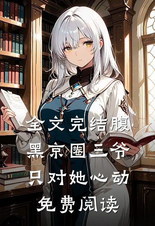 全文完结腹黑京圈三爷,只对她心动免费阅读