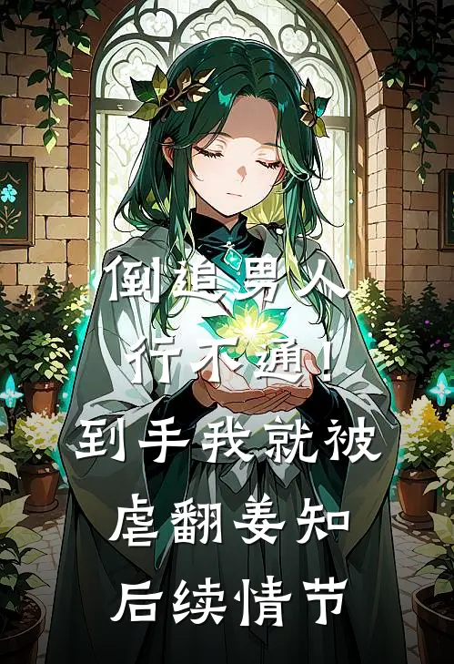 倒追男人行不通！到手我就被虐翻姜知后续情节