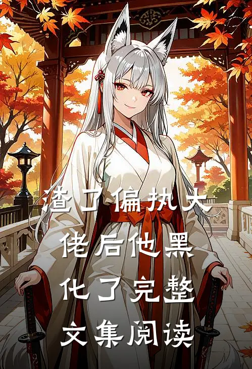 渣了偏执大佬后他黑化了完整文集阅读