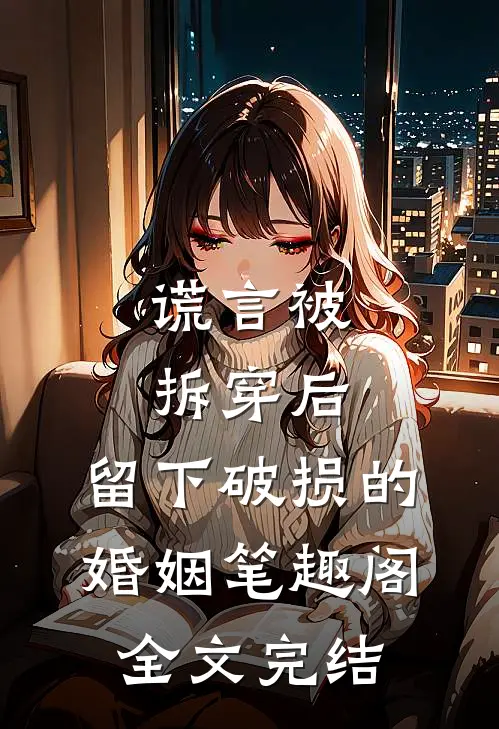 谎言被拆穿后,留下破损的婚姻笔趣阁全文完结