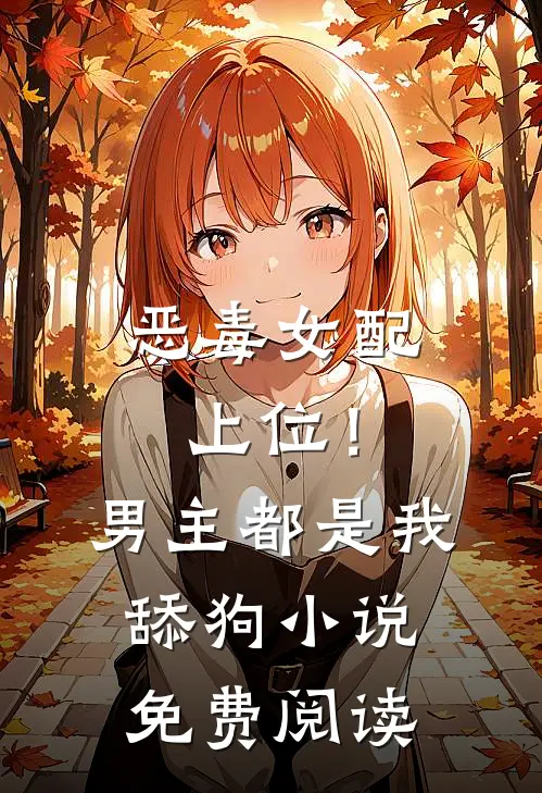 恶毒女配上位!男主都是我舔狗免费阅读全文