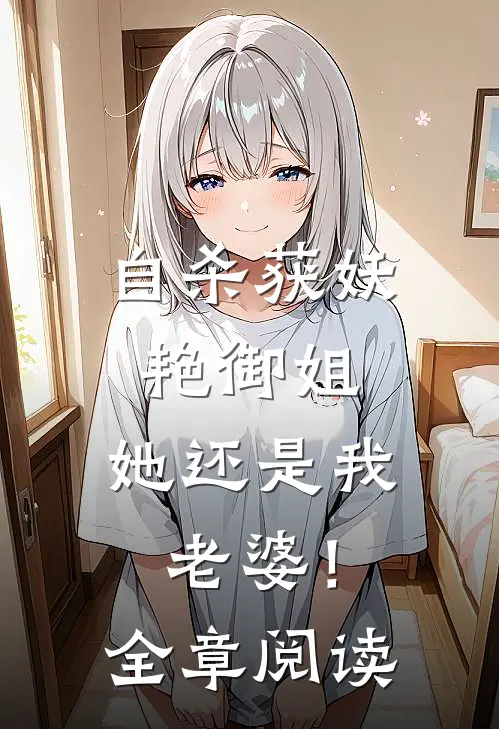 自杀获妖艳御姐，她还是我老婆！全章阅读