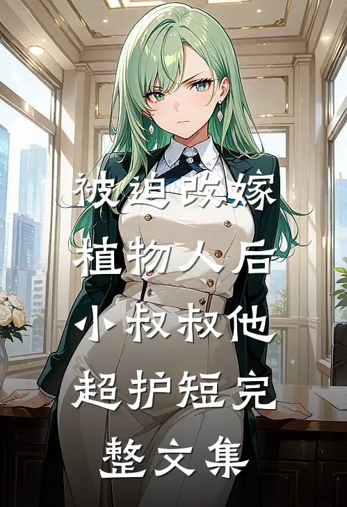 被迫改嫁植物人后，小叔叔他超护短完整文集