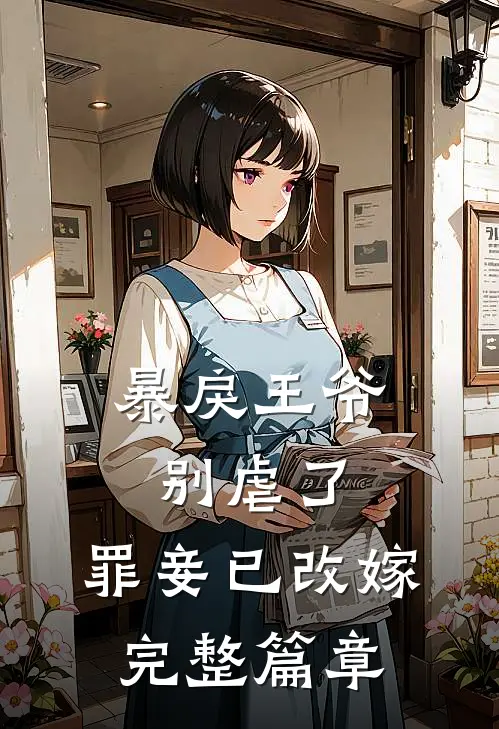 暴戾王爷别虐了,罪妾已改嫁完整篇章免费阅读
