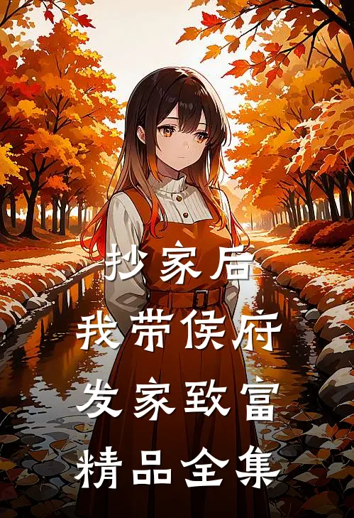 抄家后，我带侯府发家致富精品全集