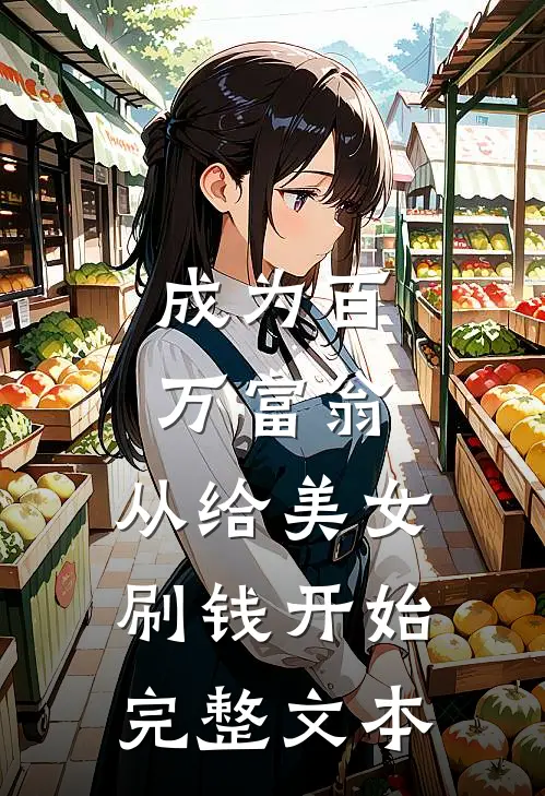 成为百万富翁，从给美女刷钱开始完整文本