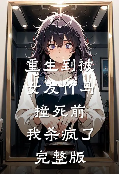 重生到被女友竹马撞死前,我杀疯了完整版