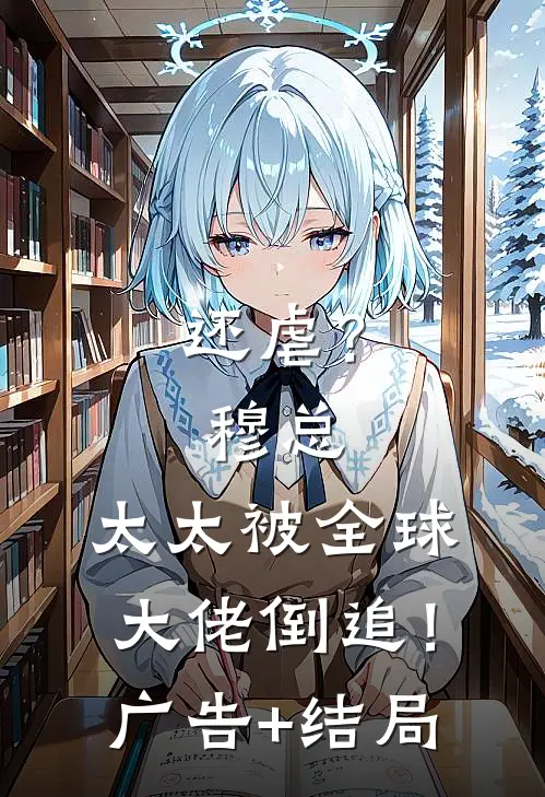 还虐？穆总，太太被全球大佬倒追！广告+结局