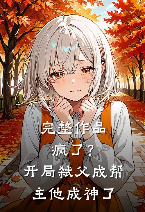 完整作品疯了?开局弑父成帮主,他成神了吗