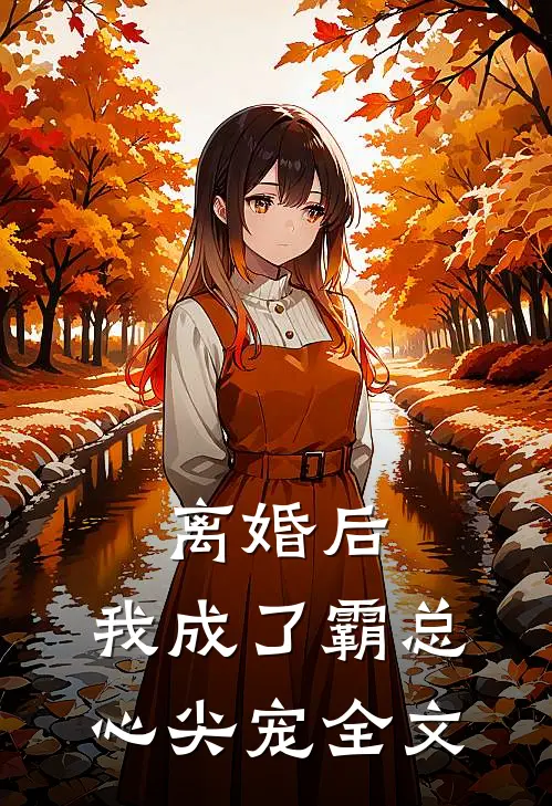 离婚后，我成了霸总心尖宠全文