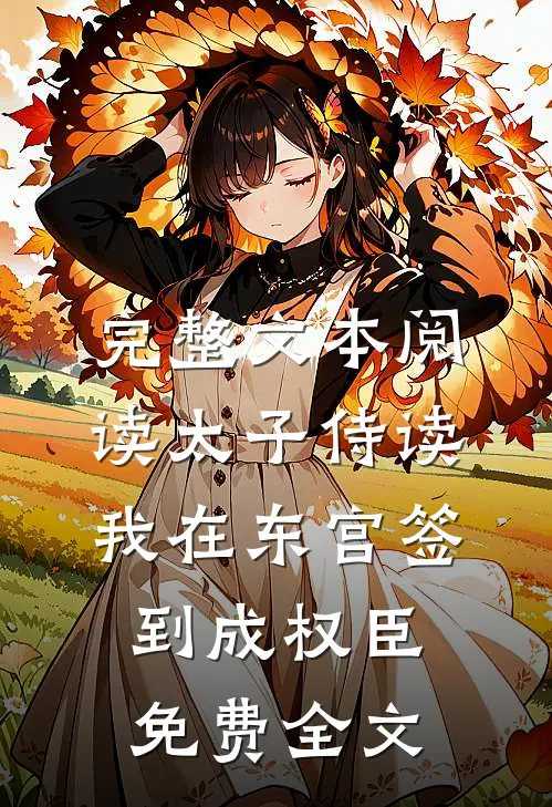 完整文本阅读太子侍读我在东宫签到成权臣免费全文