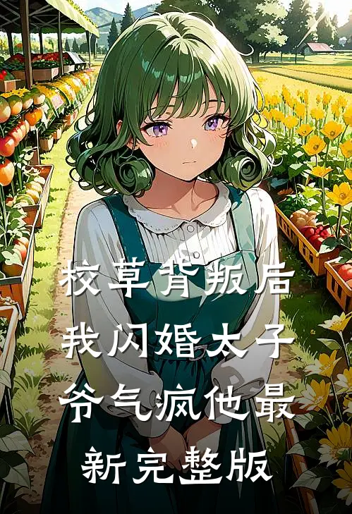 校草背叛后，我闪婚太子爷气疯他最新完整版