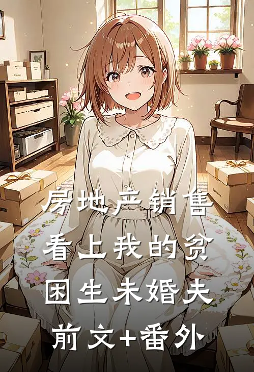 房地产销售看上我的贫困生未婚夫前文+番外