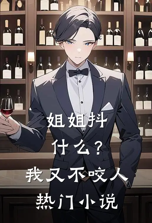 姐姐抖什么？我又不咬人热门小说