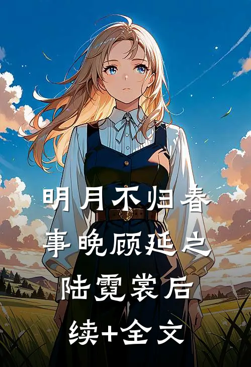 明月不归春事晚顾延之陆霓裳后续+全文