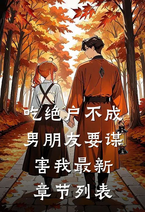 吃绝户不成，男朋友要谋害我最新章节列表