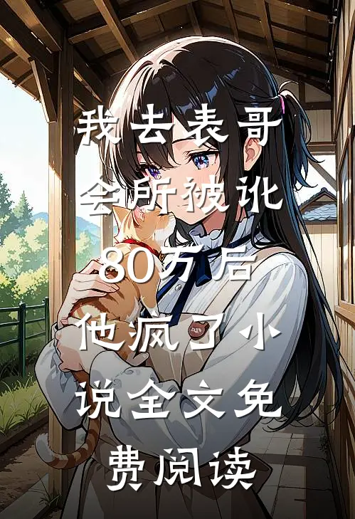 我去表哥会所被讹80万后，他疯了小说全文免费阅读