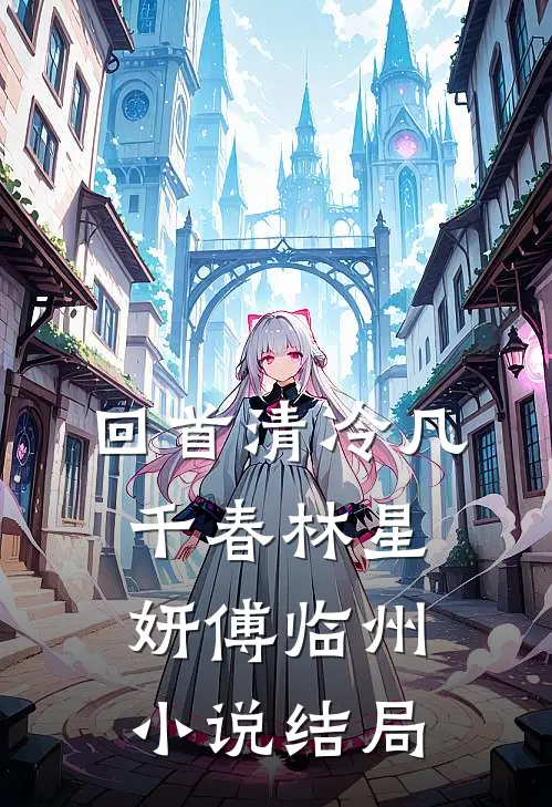 回首清冷几千春林星妍傅临州小说结局