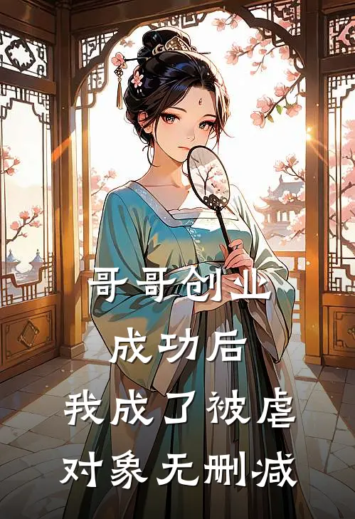 哥哥创业成功后，我成了被虐对象无删减