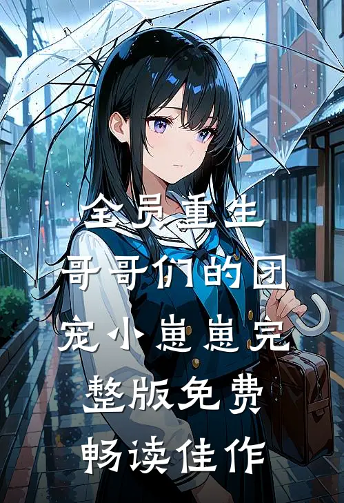 全员重生:哥哥们的团宠小崽崽完整版免费畅读佳作