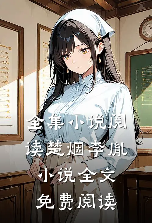 全集小说阅读楚烟李胤小说全文免费阅读