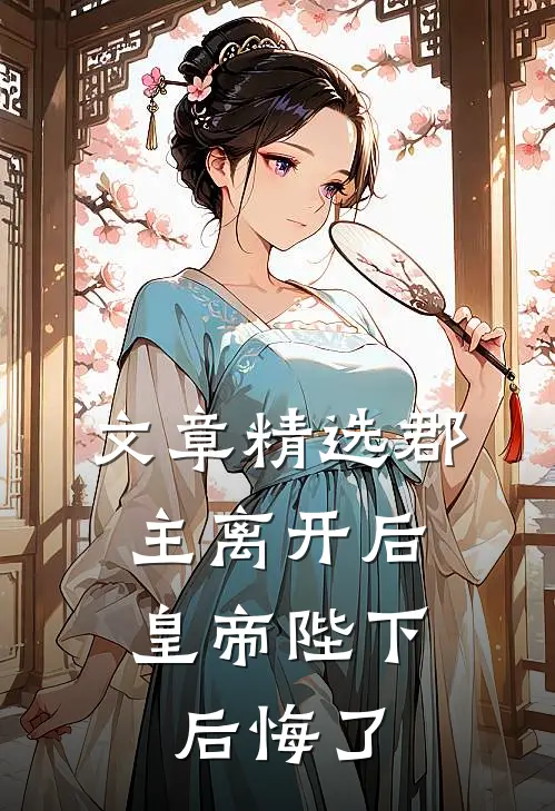 文章精选郡主离开后，皇帝陛下后悔了