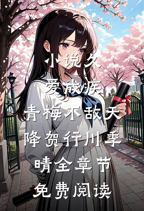 小说久爱成疾，青梅不敌天降贺行川季晴全章节免费阅读