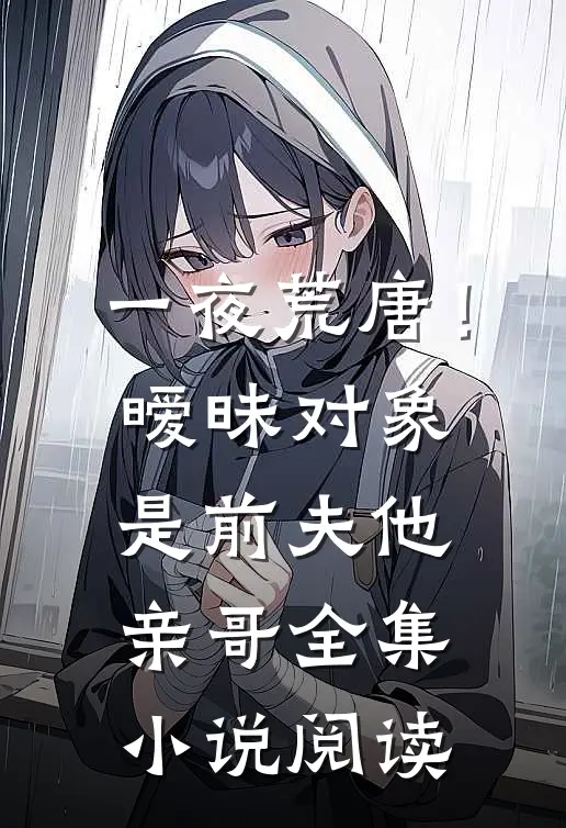一夜荒唐!暧昧对象是前夫他亲哥全集阅读