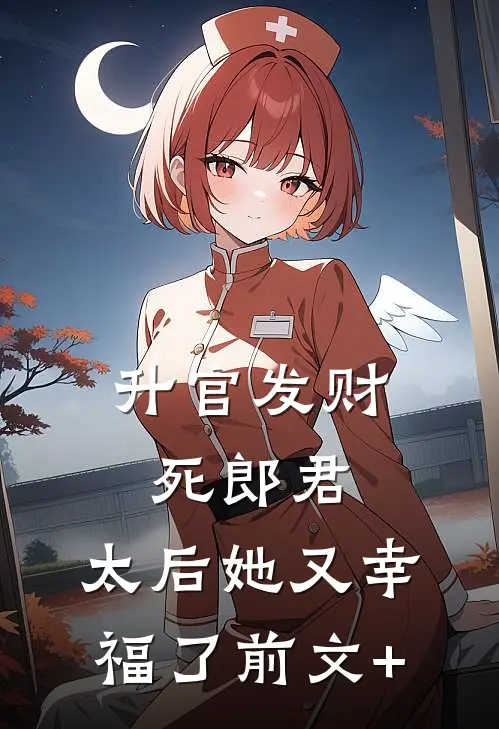 升官发财死郎君，太后她又幸福了前文+