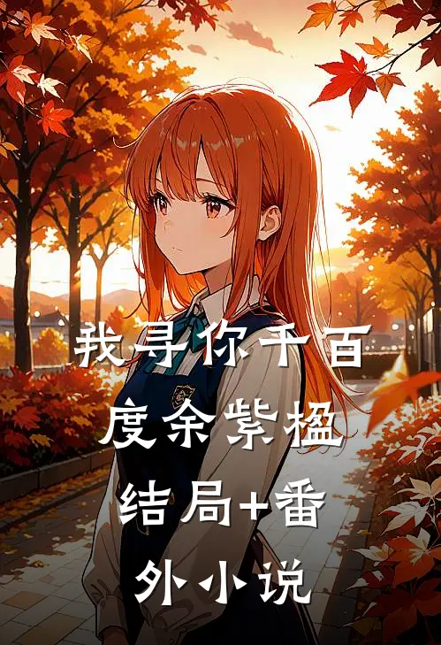 我寻你千百度余紫楹： 结局+番外小说