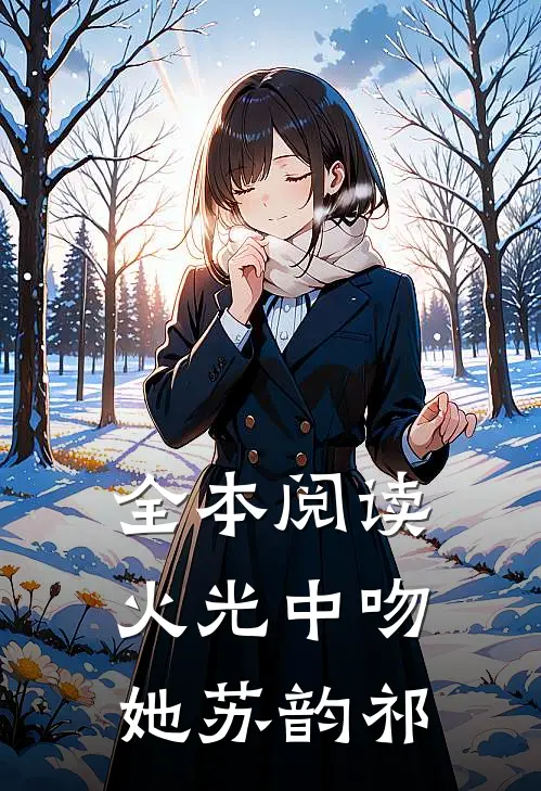 全本阅读火光中吻她苏韵祁