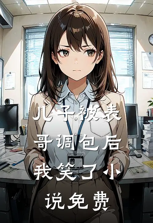 儿子被表哥调包后，我笑了小说免费