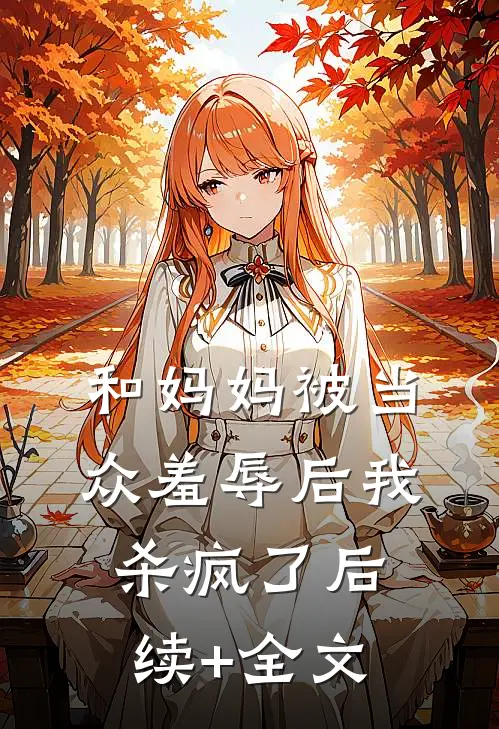 和妈妈被当众羞辱后我杀疯了后续+全文
