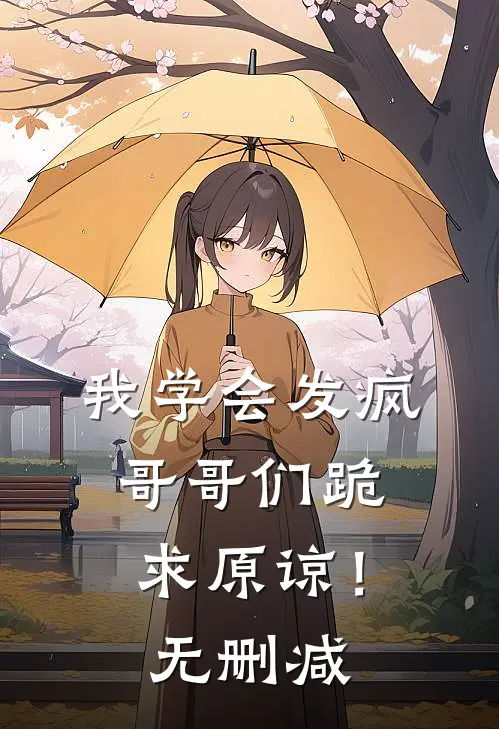 我学会发疯，哥哥们跪求原谅！无删减
