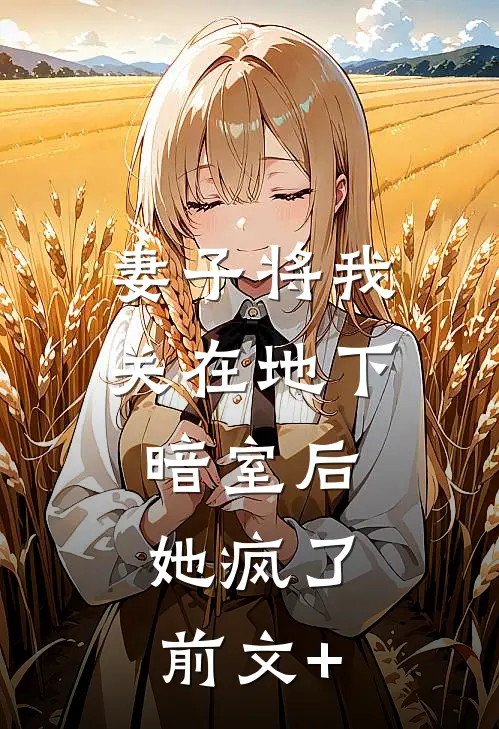 妻子将我关在地下暗室后，她疯了前文+