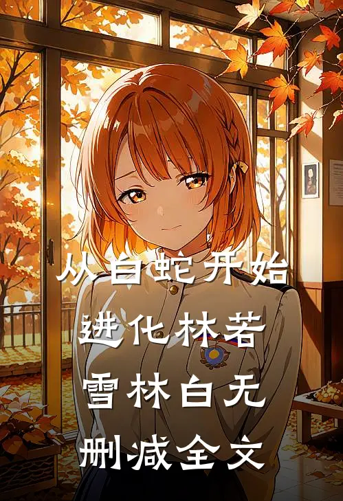 从白蛇开始进化林若雪林白无删减全文