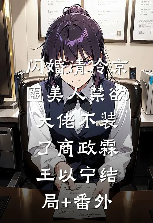 闪婚清冷京圈美人禁欲大佬不装了商政霖王以宁结局+番外
