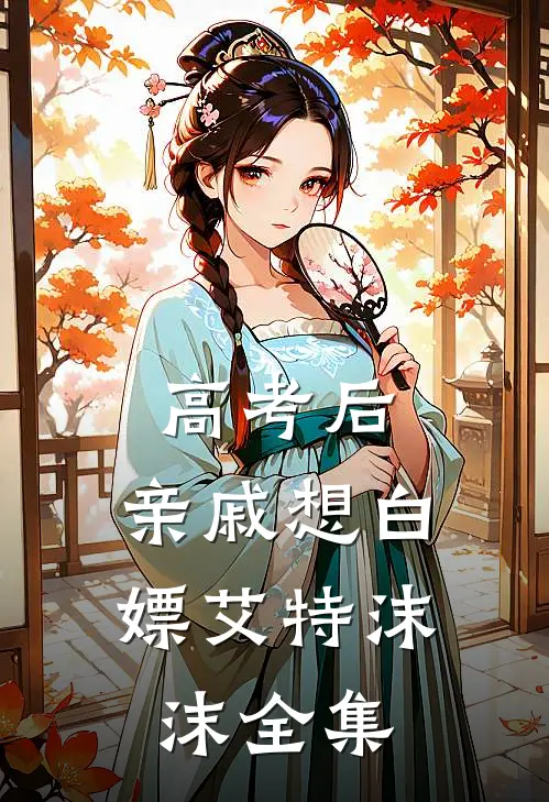 高考后，亲戚想白嫖艾特沫沫 全集