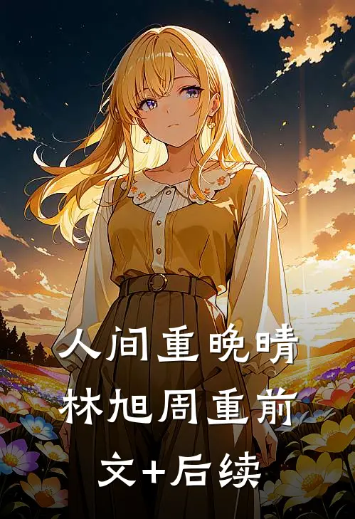 人间重晚晴林旭周重前文+后续