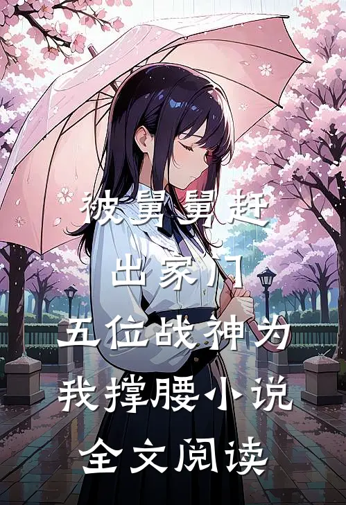 被舅舅赶出家门，五位战神为我撑腰小说全文阅读