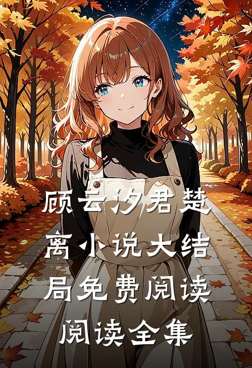 顾云汐君楚离小说大结局免费阅读阅读全集