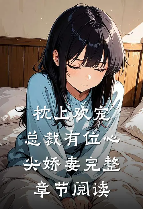 枕上欢宠：总裁有位心尖娇妻完整章节阅读