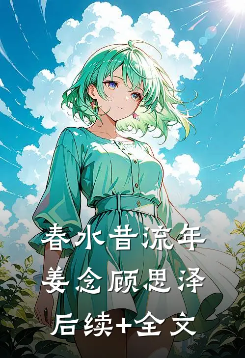 春水昔流年姜念顾思泽后续+全文
